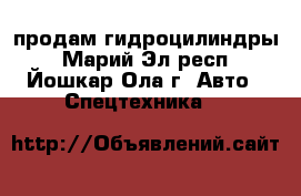 продам гидроцилиндры - Марий Эл респ., Йошкар-Ола г. Авто » Спецтехника   